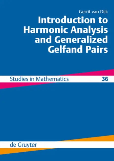 Introduction to Harmonic Analysis and Generalized Gelfand Pairs by Gerrit Van Dijk