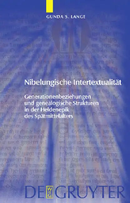 Nibelungische Intertextualität: Generationenbeziehungen Und Genealogische Strukturen in Der Heldenepik Des Spätmittelalters by Gunda Lange