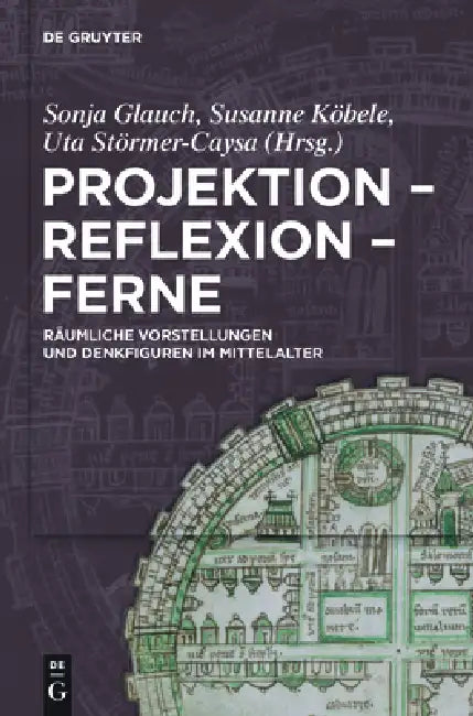 Projektion - Reflexion - Ferne: Räumliche Vorstellungen Und Denkfiguren Im Mittelalter by Sonja Glauch, Susanne Köbele, Uta Störmer-Caysa