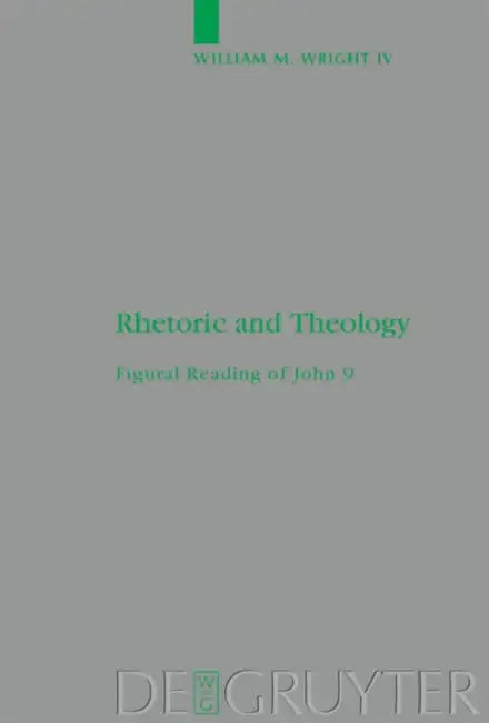 Rhetoric and Theology: Figural Reading of John 9 by William M. Wright