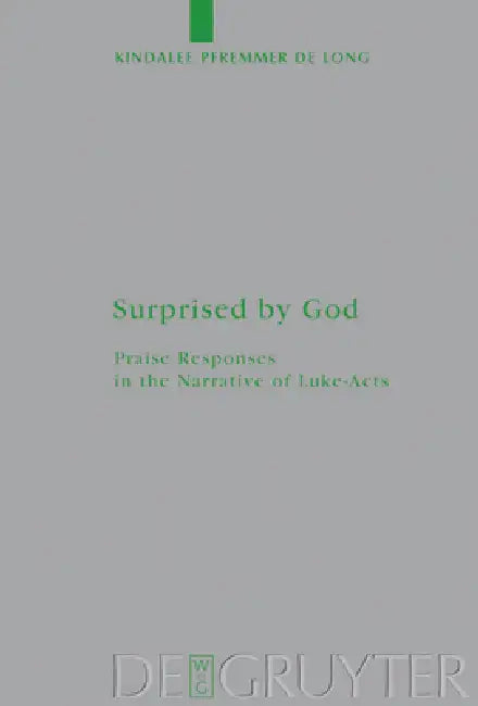 Surprised by God: Praise Responses in the Narrative of Luke-Acts by Kindalee Pfremmer De Long