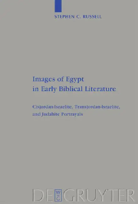 Images of Egypt in Early Biblical Literature: Cisjordan-Israelite, Transjordan-Israelite, and Judahite Portrayals by Stephen C. Russell