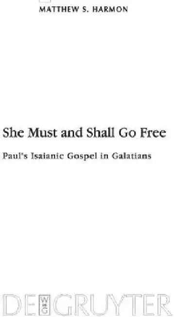 She Must and Shall Go Free: Paul's Isaianic Gospel in Galatians by Matthew S. Harmon