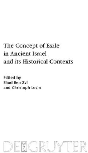 The Concept of Exile in Ancient Israel and Its Historical Contexts by Ehud Ben Zvi, Christoph Levin