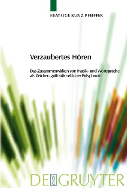 Verzaubertes Hören: Das Zusammenwirken Von Musik- Und Wortsprache ALS Zeichen Gottesdienstlicher Polyphonie by Beatrice Kunz Pfeiffer
