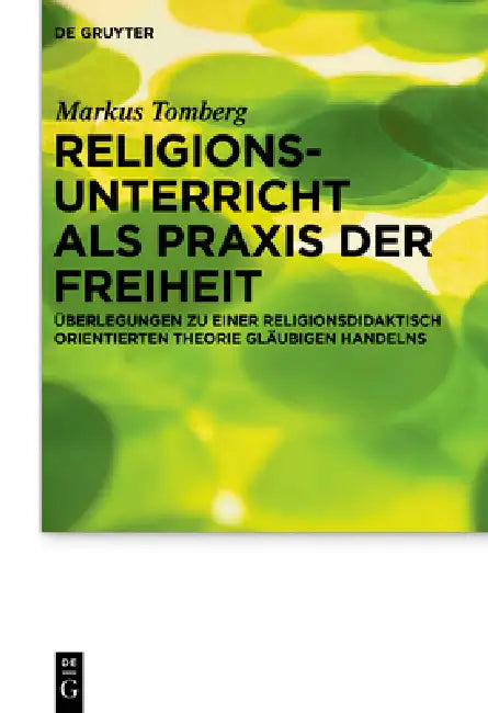 Religionsunterricht ALS PRAXIS Der Freiheit: Überlegungen Zu Einer Religionsdidaktisch Orientierten Theorie Gläubigen Handelns by Markus Tomberg