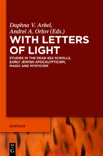 With Letters of Light: Studies in the Dead Sea Scrolls, Early Jewish Apocalypticism, Magic, and Mysticism in Honor of Rachel Elior by Daphna V. Arbel, Andrei A. Orlov