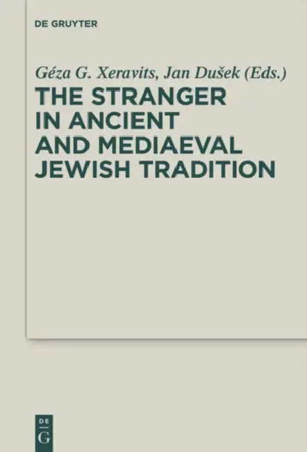 The Stranger in Ancient and Mediaeval Jewish Tradition: Papers Read at the First Meeting of the Jbsce, Piliscsaba, 2009 by Géza G. Xeravits, Jan Dusek