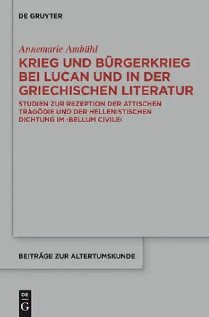 Krieg Und Bürgerkrieg Bei Lucan Und in Der Griechischen Literatur: Studien Zur Rezeption Der Attischen Tragödie Und Der Hellenistischen Dichtung Im Be by Annemarie Ambühl