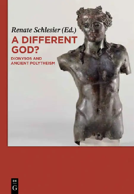 A Different God?: Dionysos and Ancient Polytheism by Renate Schlesier