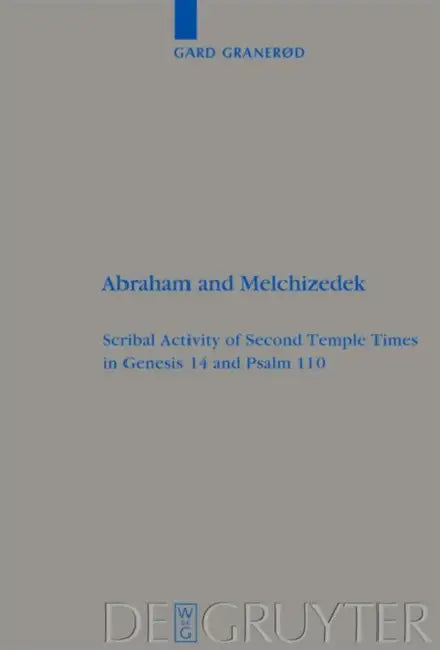 Abraham and Melchizedek: Scribal Activity of Second Temple Times in Genesis 14 and Psalm 110 by Gard Granerød