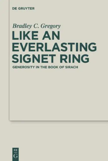 Like an Everlasting Signet Ring: Generosity in the Book of Sirach by Bradley Gregory