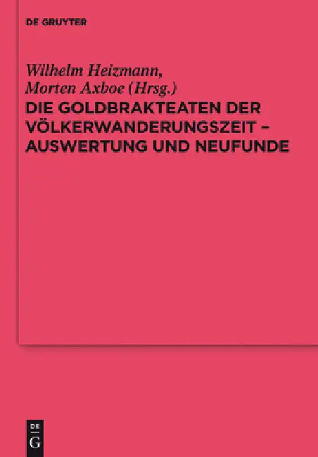 Die Goldbrakteaten Der Völkerwanderungszeit - Auswertung Und Neufunde by Wilhelm Heizmann, Morten Axboe