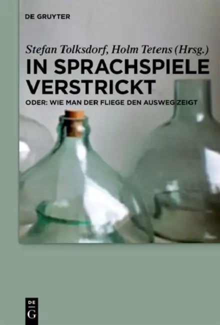 In Sprachspiele verstrickt - oder: Wie man der Fliege den Ausweg zeigt by Stefan Tolksdorf, Holm Tetens