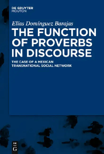 The Function of Proverbs in Discourse: The Case of a Mexican Transnational Social Network by Elías Domínguez Barajas