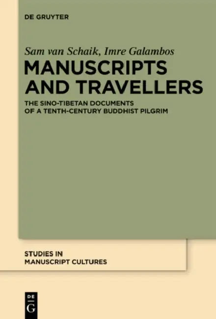 Manuscripts and Travellers: The Sino-Tibetan Documents of a Tenth-Century Buddhist Pilgrim by Sam Van Schaik, Imre Galambos