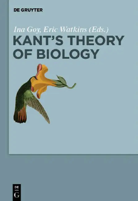 Kant's Theory of Biology by Ina Goy, Eric Watkins
