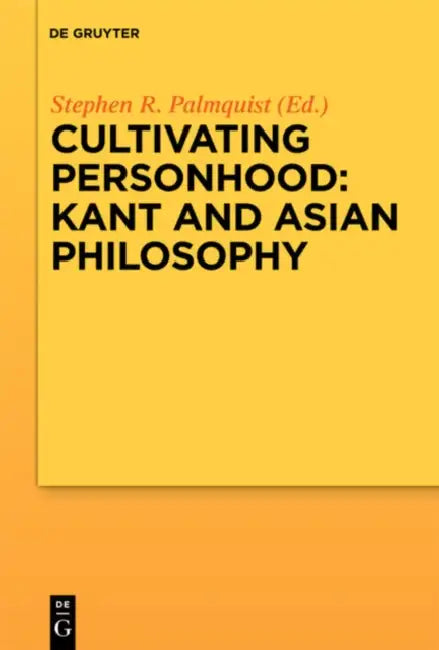 Cultivating Personhood: Kant and Asian Philosophy by Stephen R. Palmquist