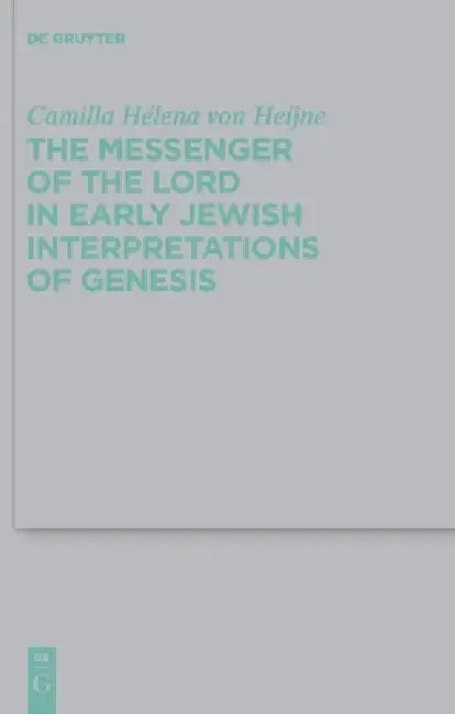 The Messenger of the Lord in Early Jewish Interpretations of Genesis by Camilla Hélena Von Heijne