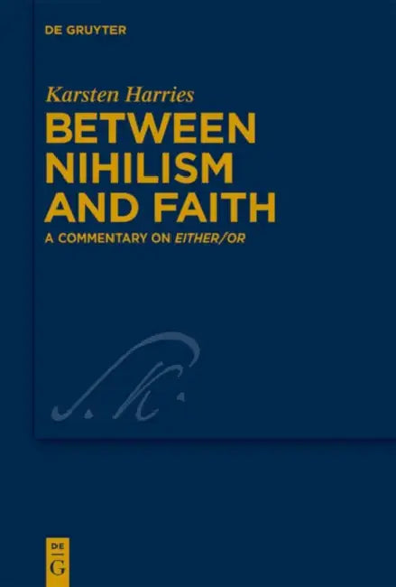 Between Nihilism and Faith: A Commentary on Either/Or by Karsten Harries