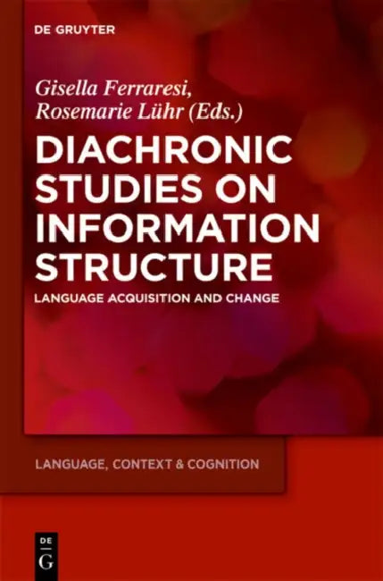 Diachronic Studies on Information Structure: Language Acquisition and Change by Gisella Ferraresi, Rosemarie Lühr