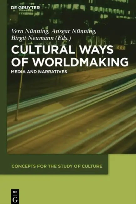 Cultural Ways of Worldmaking: Media and Narratives by Vera Nünning, Ansgar Nünning, Birgit Neumann