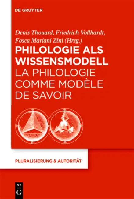Philologie als Wissensmodell / La philologie comme modèle de savoir by Denis Thouard, Friedrich Vollhardt, Fosca Mariani Zini