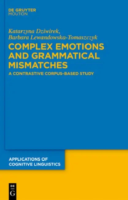 Complex Emotions and Grammatical Mismatches: A Contrastive Corpus-Based Study by Katarzyna Dziwirek, Barbara Lewandowska-Tomaszczyk