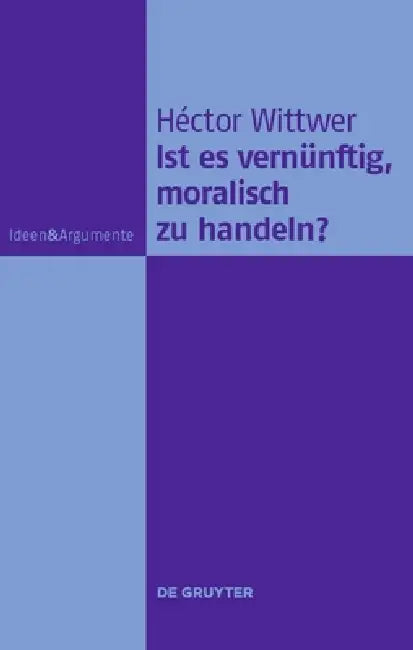 Ist Es Vernünftig, Moralisch Zu Handeln? by Héctor Wittwer