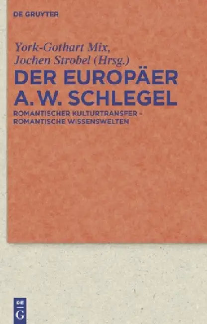 Der Europäer August Wilhelm Schlegel: Romantischer Kulturtransfer - Romantische Wissenswelten by York-Gothart Mix, Jochen Strobel