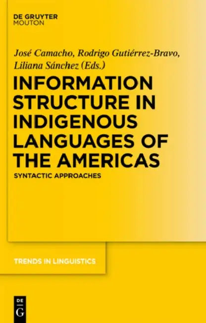 Information Structure in Indigenous Languages of the Americas: Syntactic Approaches by José Camacho, Rodrigo Gutiérrez-Bravo, Liliana Sánchez