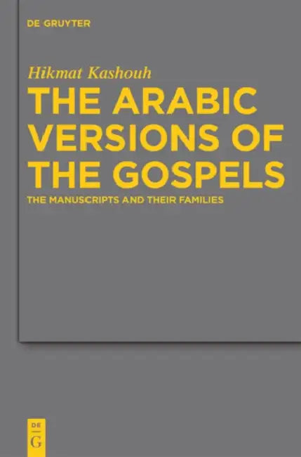 The Arabic Versions of the Gospels: The Manuscripts and Their Families by Hikmat Kashouh