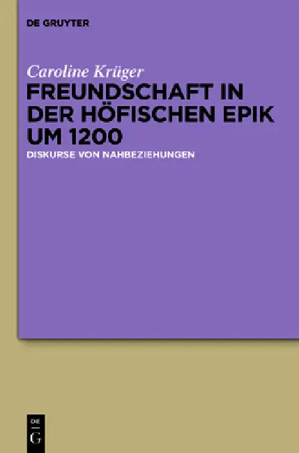 Freundschaft in der höfischen Epik um 1200 by Caroline Krüger