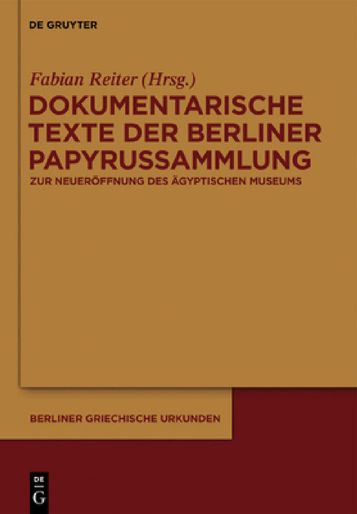 Dokumentarische Texte Der Berliner Papyrussammlung Aus Ptolemäischer Und Römischer Zeit: Zur Wiedereröffnung Des Neuen Museums by Fabian Reiter