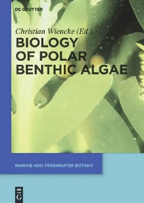 Biology of Polar Benthic Algae by Christian Wiencke