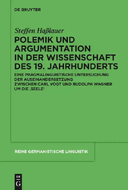 Polemik Und Argumentation in Der Wissenschaft Des 19. Jahrhunderts: Eine Pragmalinguistische Untersuchung Der Auseinandersetzung Zwischen Carl Vogt Un by Steffen Haßlauer