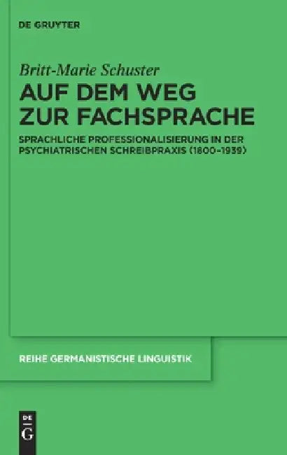 Auf Dem Weg Zur Fachsprache: Sprachliche Professionalisierung in Der Psychiatrischen Schreibpraxis (1800-1939) by Britt-Marie Schuster