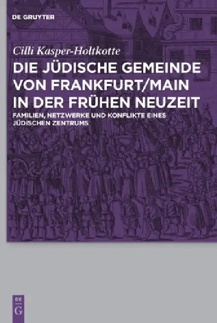 Die jüdische Gemeinde von Frankfurt/Main in der Frühen Neuzeit by CILLI Kasper-Holtkotte
