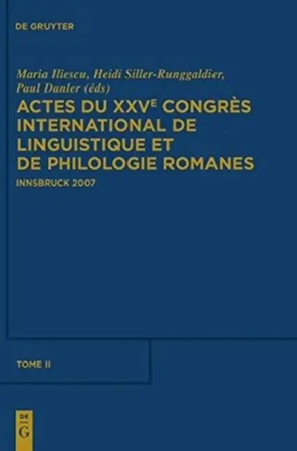 Actes Du Xxve Congrès International de Linguistique Et de Philologie Romanes. Tome II by Maria Iliescu, Paul Danler, Heidi Siller-Runggaldier