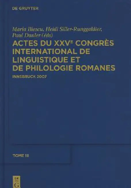 Actes Du Xxve Congrès International de Linguistique Et de Philologie Romanes. Tome III by Maria Iliescu, Paul Danler, Heidi Siller-Runggaldier
