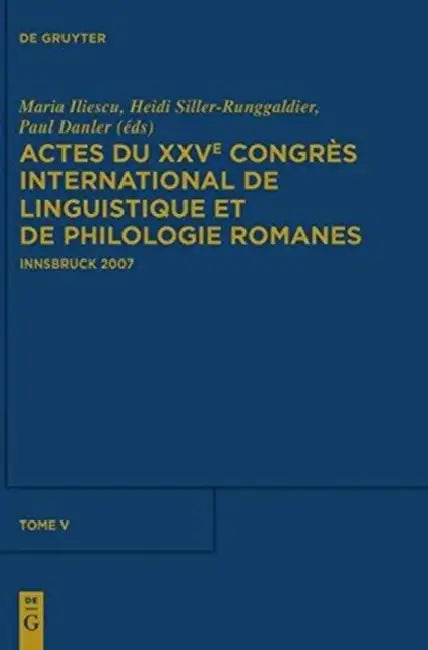 Actes Du Xxve Congrès International de Linguistique Et de Philologie Romanes. Tome V by Maria Iliescu, Paul Danler, Heidi Siller-Runggaldier