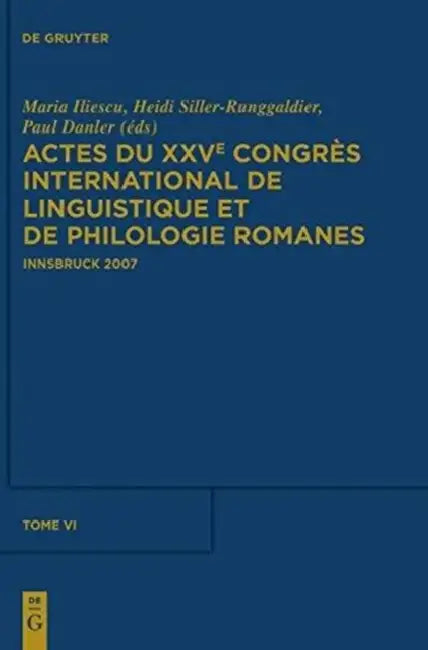 Actes Du Xxve Congrès International de Linguistique Et de Philologie Romanes. Tome VI by Maria Iliescu, Paul Danler, Heidi Siller-Runggaldier