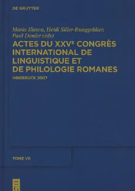 Actes Du Xxve Congrès International de Linguistique Et de Philologie Romanes. Tome VII by Maria Iliescu, Paul Danler, Heidi Siller-Runggaldier