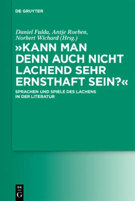 "Kann man denn auch nicht lachend sehr ernsthaft sein?" by Daniel Fulda, Antje Roeben, Norbert Wichard