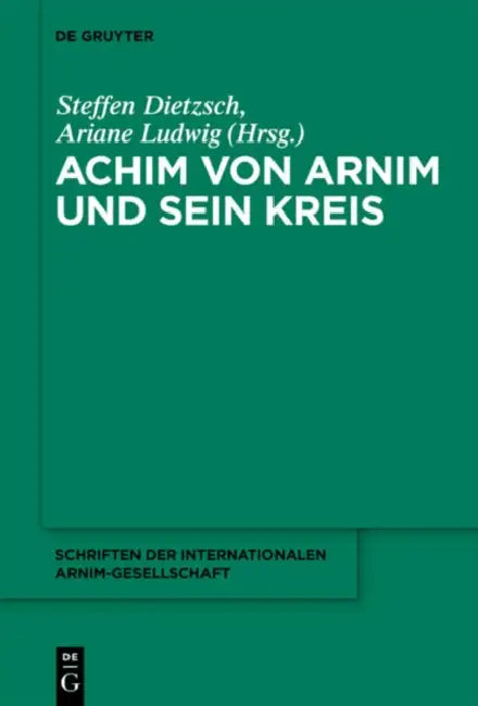 Achim von Arnim und sein Kreis by Steffen Dietzsch, Ariane Ludwig