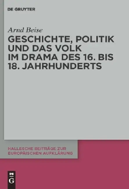 Geschichte, Politik und das Volk im Drama des 16. bis 18. Jahrhunderts by Arnd Beise