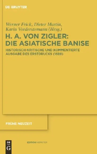 Die Asiatische Banise: Historisch-Kritische Und Kommentierte Ausgabe Des Erstdrucks (1689) by Heinrich Anshelm Zigler Und Kliphausen, Werner Frick, Dieter Martin