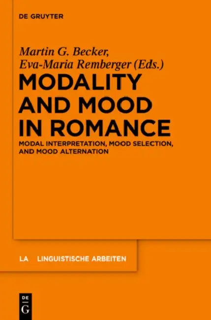 Modality and Mood in Romance: Modal Interpretation, Mood Selection, and Mood Alternation by Martin G. Becker, Eva-Maria Remberger