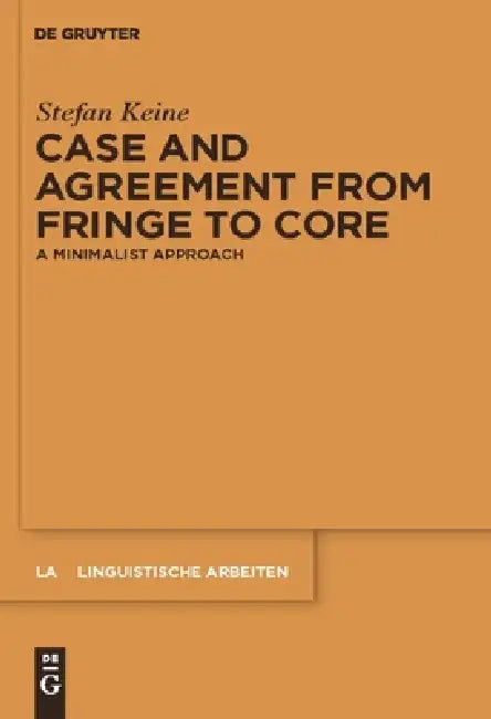 Case and Agreement from Fringe to Core: A Minimalist Approach by Stefan Keine
