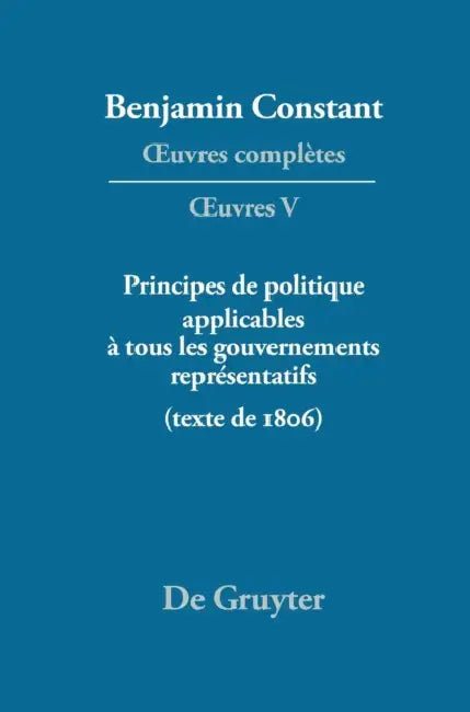 Principes de Politique Applicables a Tous Les Gouvernements Representatifs: Texte de 1806 by Kurt Kloocke
